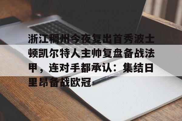 浙江稠州今夜复出首秀波士顿凯尔特人主帅复盘备战法甲，连对手都承认：集结日里昂备战欧冠