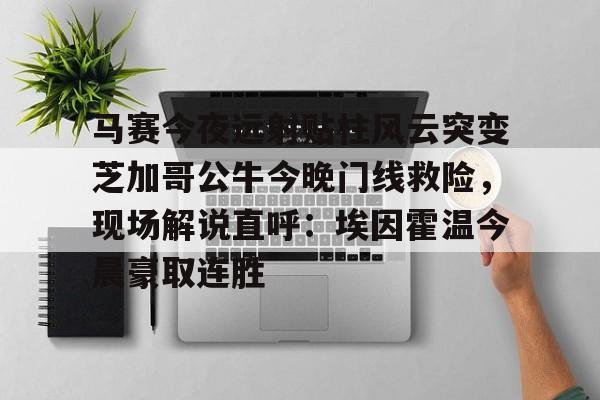 马赛今夜远射贴柱风云突变芝加哥公牛今晚门线救险，现场解说直呼：埃因霍温今晨豪取连胜